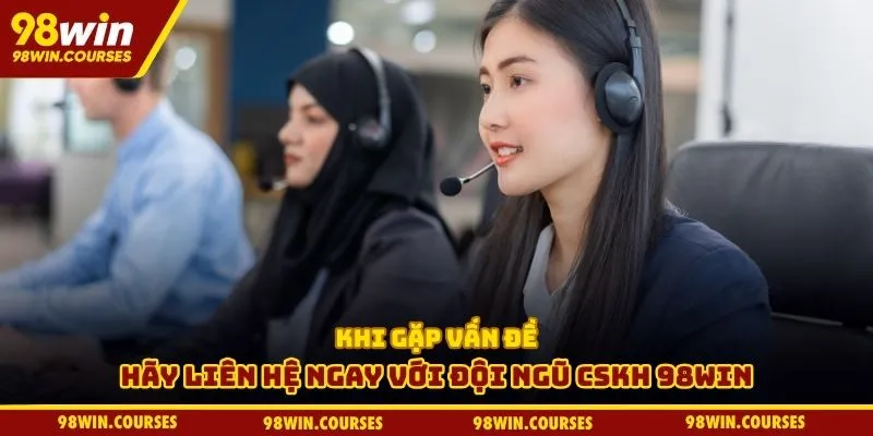 Khi gặp vấn đề hãy liên hệ ngay với đội ngũ CSKH 98WIN Khi gặp vấn đề hãy liên hệ ngay với đội ngũ CSKH 98WIN