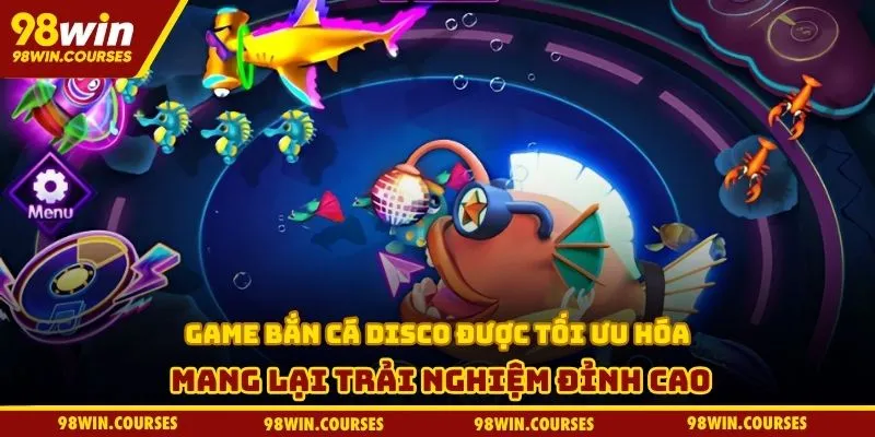 Game bắn cá Disco được tối ưu hóa mang lại trải nghiệm đỉnh cao
