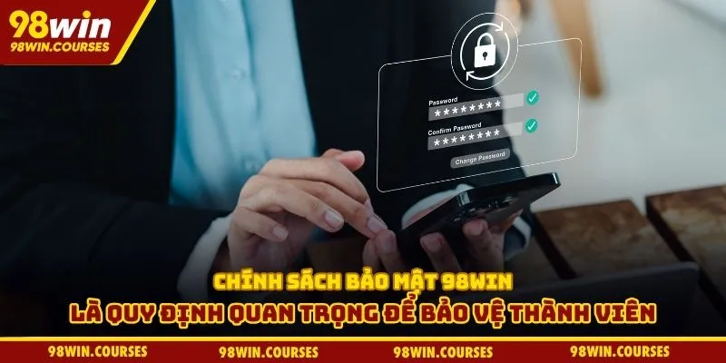 Chính sách bảo mật 98win là quy định quan trọng để bảo vệ thành viên
