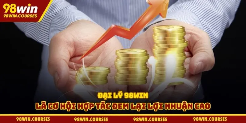 Đại lý 98win là cơ hội hợp tác đem lại lợi nhuận cao