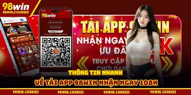 Thông tin nhanh về tải app 98win nhận ngay 108k